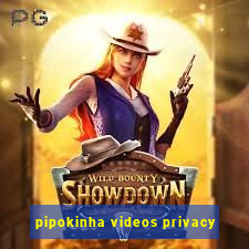 pipokinha videos privacy